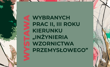 Wernisaż wystawy wybranych prac studentów II i III roku kierunku „Inżynieria Wzornictwa Przemysłowego”